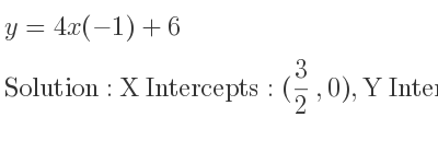 The y=4x(-1)+6 is X Intercepts: (3/2 ,0),Y Intercepts: (0,6)